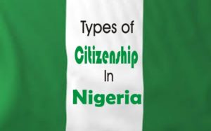 Types of Citizenship in Nigeria and How One Can Be Deprived From It 